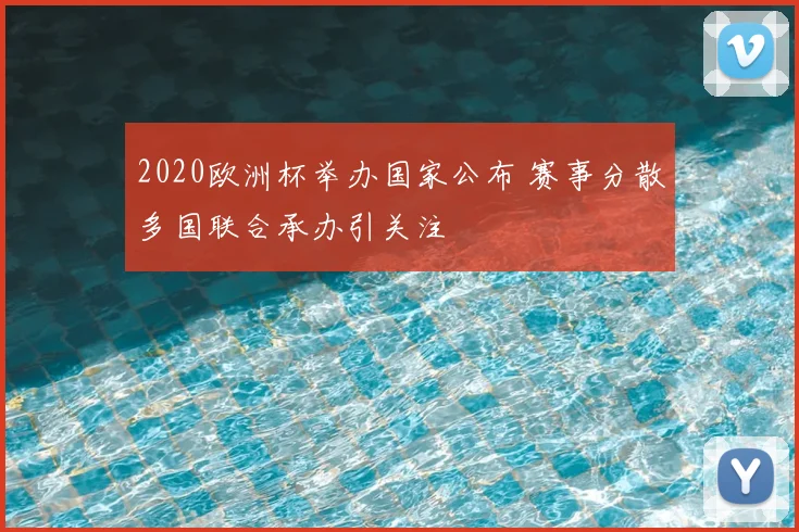2020欧洲杯举办国家公布 赛事分散多国联合承办引关注