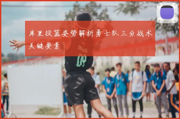 库里投篮姿势解析勇士队三分战术关键要素
