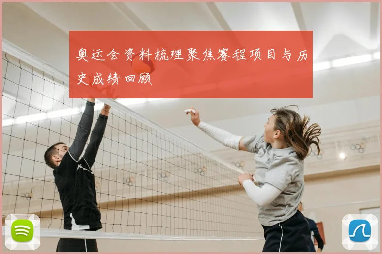 奥运会资料梳理聚焦赛程项目与历史成绩回顾