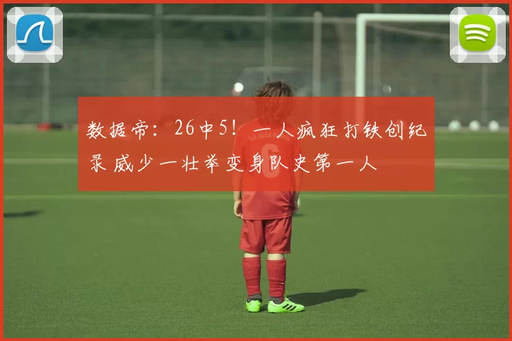 数据帝：26中5！一人疯狂打铁创纪录 威少一壮举变身队史第一人