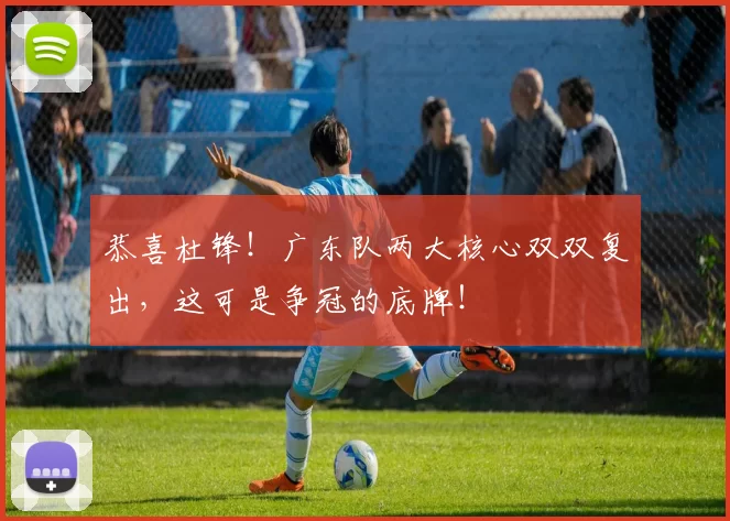 恭喜杜锋！广东队两大核心双双复出，这可是争冠的底牌！