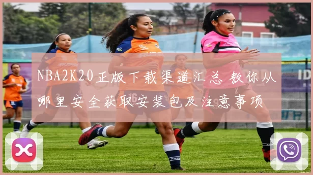 NBA2K20正版下载渠道汇总 教你从哪里安全获取安装包及注意事项