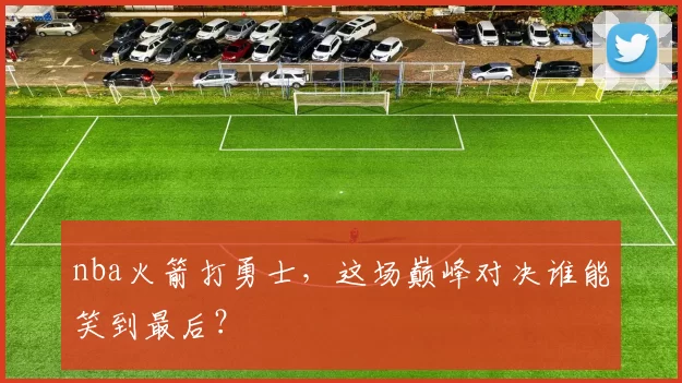 nba火箭打勇士,这场巅峰对决谁能笑到最后?