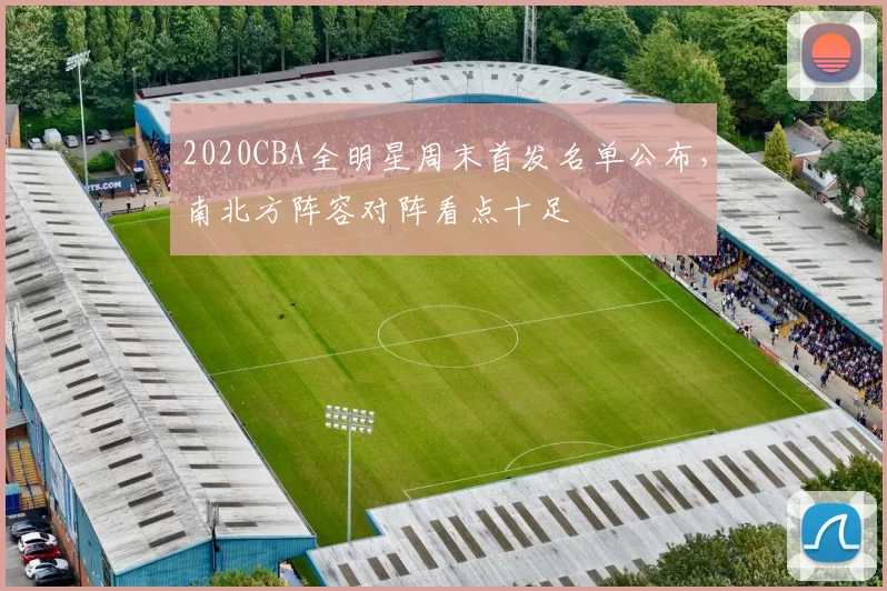 2020CBA全明星周末首发名单公布，南北方阵容对阵看点十足